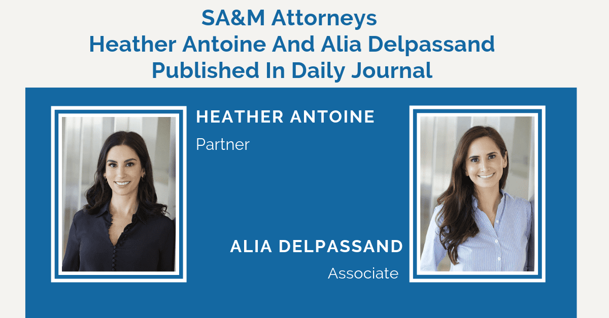 SA&M Attorneys Heather Antoine and Alia Delpassand Published in Daily Journal