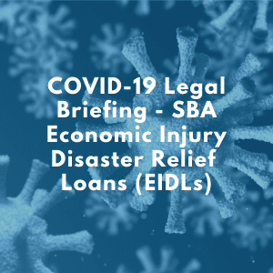 COVID-19 Legal Briefing - SBA Economic Injury Disaster Relief Loans (EIDLs)