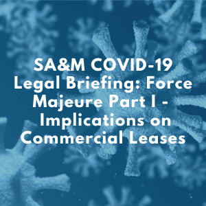 SA&M COVID-19 Legal Briefing: Force Majeure Part I -  Implications on Commercial Leases