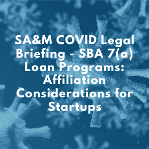 SA&M COVID Legal Briefing - SBA 7(a) Loan Programs: Affiliation Considerations for Startups