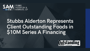 Stubbs Alderton Represents Client Outstanding Foods in $10M Series A Financing