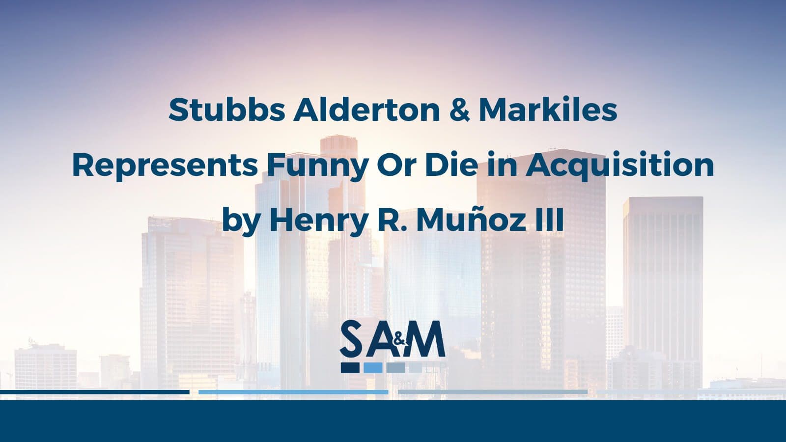 Stubbs Alderton & Markiles Represents Funny Or Die in Acquisition by Henry R. Muñoz III