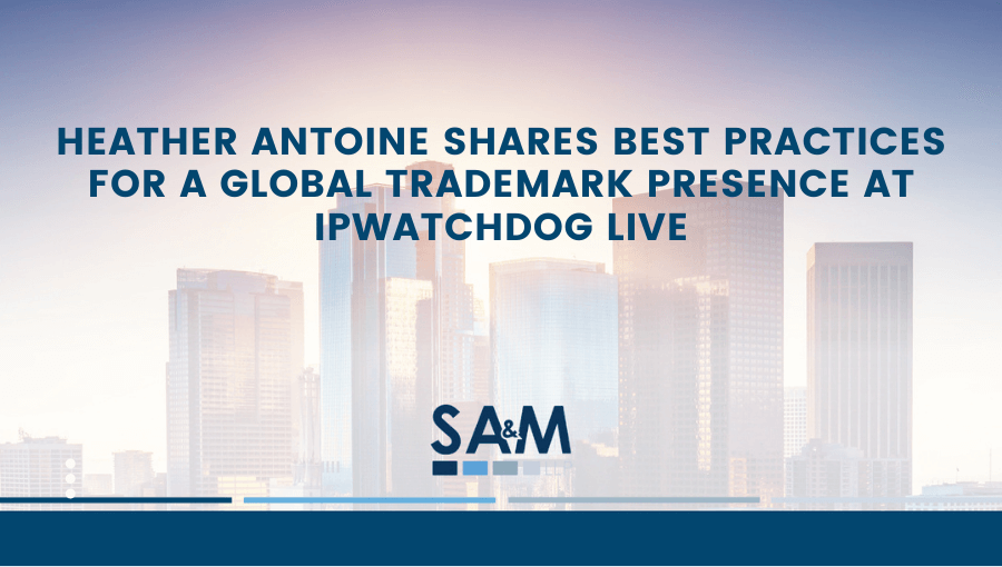 Heather Antoine Shares Best Practices for a Global Trademark Presence at IPWatchdog LIVE