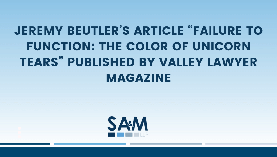 Jeremy Beutler’s Article “Failure to Function: The Color of Unicorn Tears” Published By Valley Lawyer Magazine