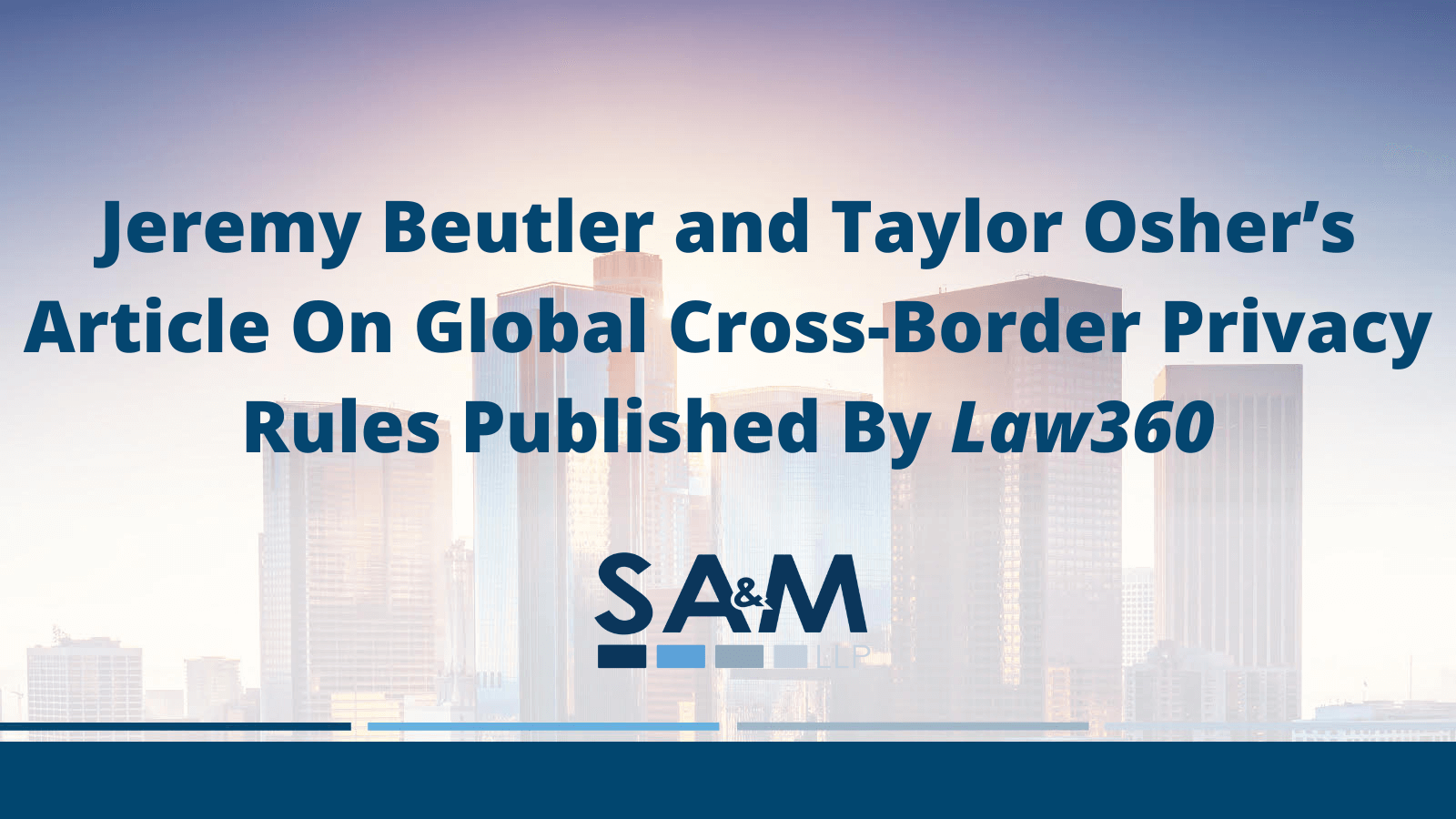 Jeremy Beutler and Taylor Osher’s Article On Global Cross-Border Privacy Rules Published By Law360